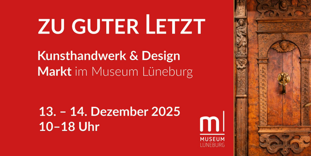 Kunsthandwerksmarkt Zu guter Letzt Werbebild für den Kunsthandwerksmarkt "Zu guter Letzt" am 13. und 14. Dezember 2025 im Museum Lüneburg von 10 bis 18 Uhr. Rechts im Bild eine historische Tür.