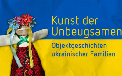 Kunst der Unbeugsamen – Objektgeschichten ukrainischer Familien